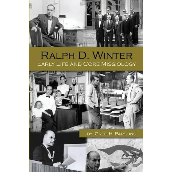 Ralph D. Winter: Early Life and Core Missiology  Paperback  0865850755 9780865850750 Greg H Parsons