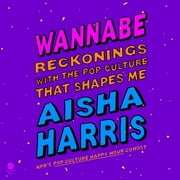 Wannabe : Reckonings With the Pop Culture That Shapes Me
