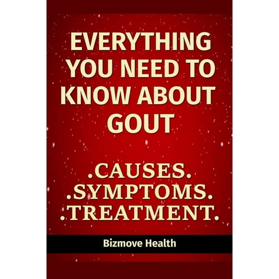Everything you need to know about Gout: Causes, Symptoms, Treatment (Paperback)