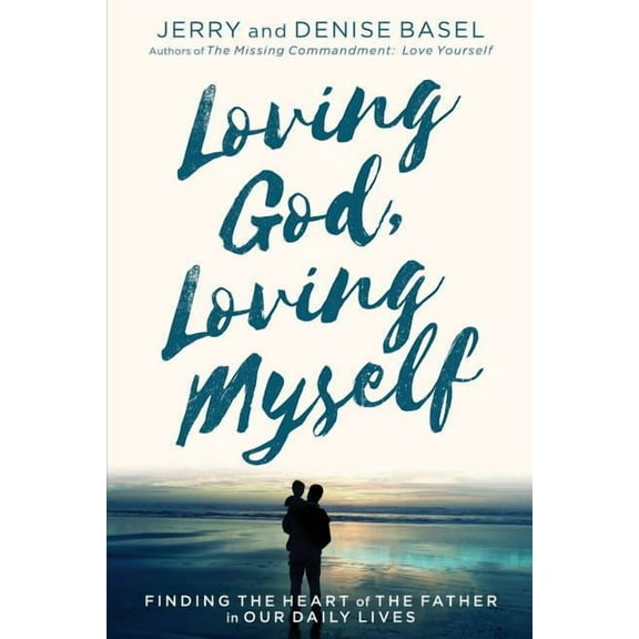 Loving God, Loving Myself: Finding the Heart of the Father in Our Daily Lives