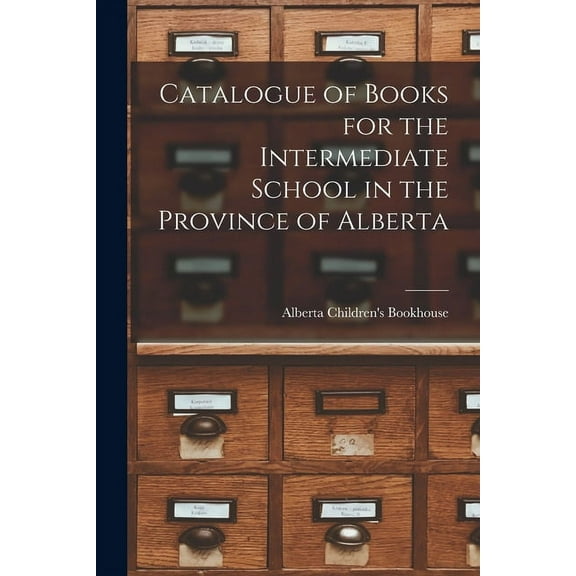Catalogue of Books for the Intermediate School in the Province of Alberta, (Paperback)