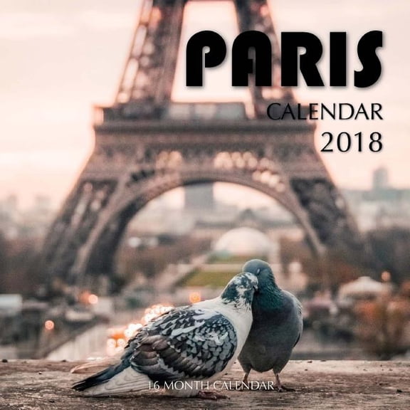Paris Calendar 2018 : 16 Month Calendar (Paperback)