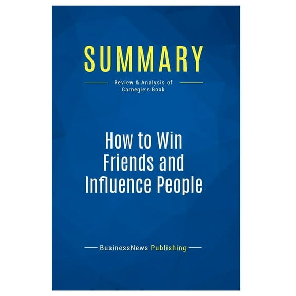 Summary: How to Win Friends and Influence People: Review and Analysis of Carnegie's Book, (Paperback)