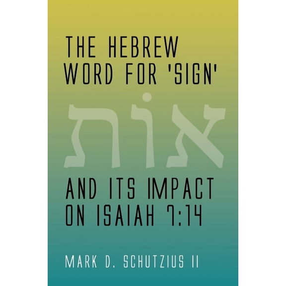 The Hebrew Word for 'sign' and its Impact on Isaiah 7: 14, (Paperback)