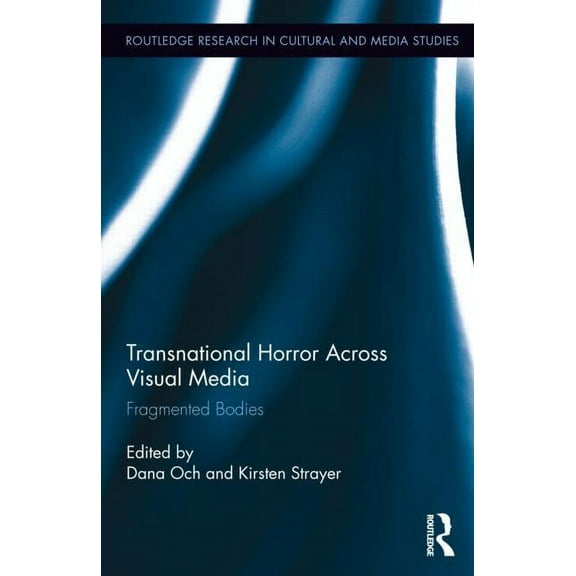 Routledge Research in Cultural and Media Transnational Horror Across Visual Media: Fragmented Bodies, Book 55, (Hardcover)