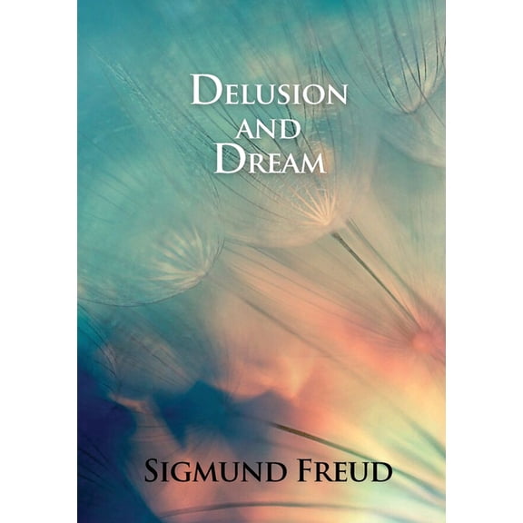 Delusion and Dream: in Jensen's Gradiva (an Interpretation in the Light of Psychoanalysis of Gradiva), (Paperback)