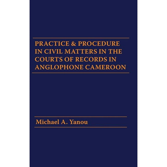 Practice and Procedure in Civil Matters in the Courts of Records in Anglophone Cameroon, (Paperback)