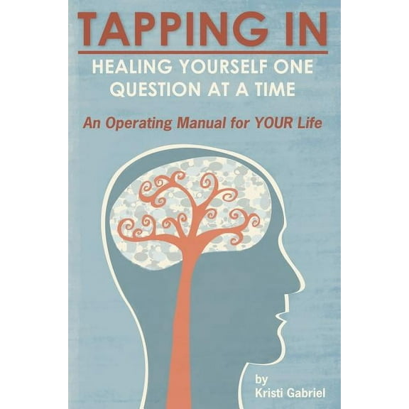 Tapping in : Healing Yourself One Question at a Time: An Operating Manual for Your Life