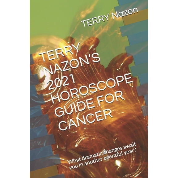 Terry Nazon's 2021 Horoscope Guide for Cancer: What dramatic changes await you in another eventful year?, (Paperback)