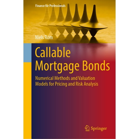 Finance for Professionals Callable Mortgage Bonds: Numerical Methods and Valuation Models for Pricing and Risk Analysis, (Hardcover)