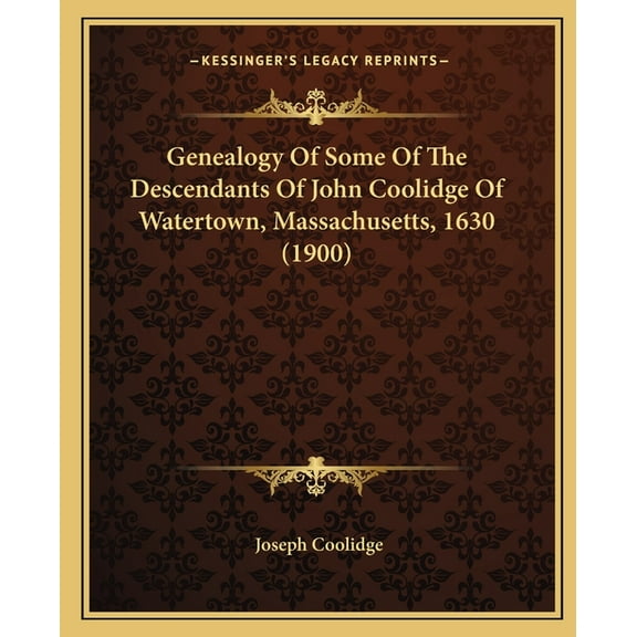 Genealogy Of Some Of The Descendants Of John Coolidge Of Watertown, Massachusetts, 1630 1900 Paperback 1165369117 9781165369119 Joseph Coolidge