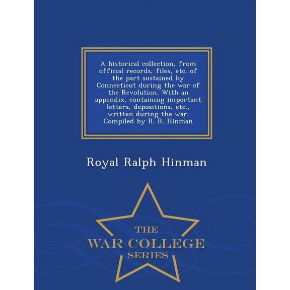 A historical collection, from official records, files, etc. of the part sustained by Connecticut during the war of the Revolution. With an appendix, containing important letters, depositions, etc., wr