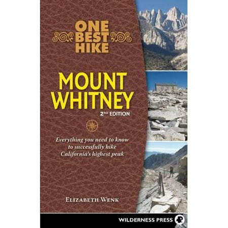 One Best Hike: Mount Whitney : Everything You Need to Know to Successfully Hike California's Highest