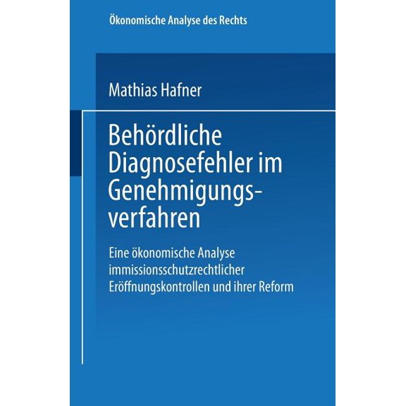 Ãkonomische Analyse Des Rechts Behördliche Diagnosefehler Im Genehmigungsverfahren: Eine Ãkonomische Analyse Immissionsschutzrechtlicher Eröffnungskont, (Paperback)