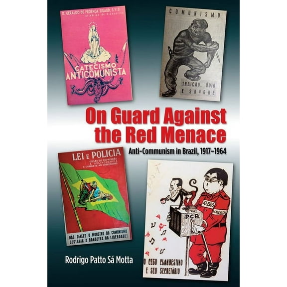 The Portuguese-Speaking World On Guard Against the Red Menace: Anti-Communism in Brazil, 1917-1964, (Hardcover)