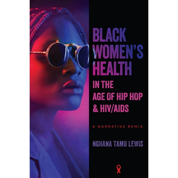 Black Women's Health in the Age of Hip Hop and HIV/AIDS: A Narrative Remix, (Paperback)