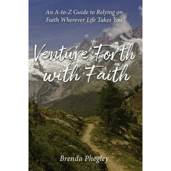 Venture Forth with Faith: An A-to-Z Guide to Relying on Faith Wherever Life Takes You, (Paperback)