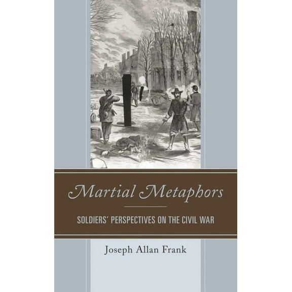 Martial Metaphors: Soldiers' Perspectives on the Civil War, (Hardcover)