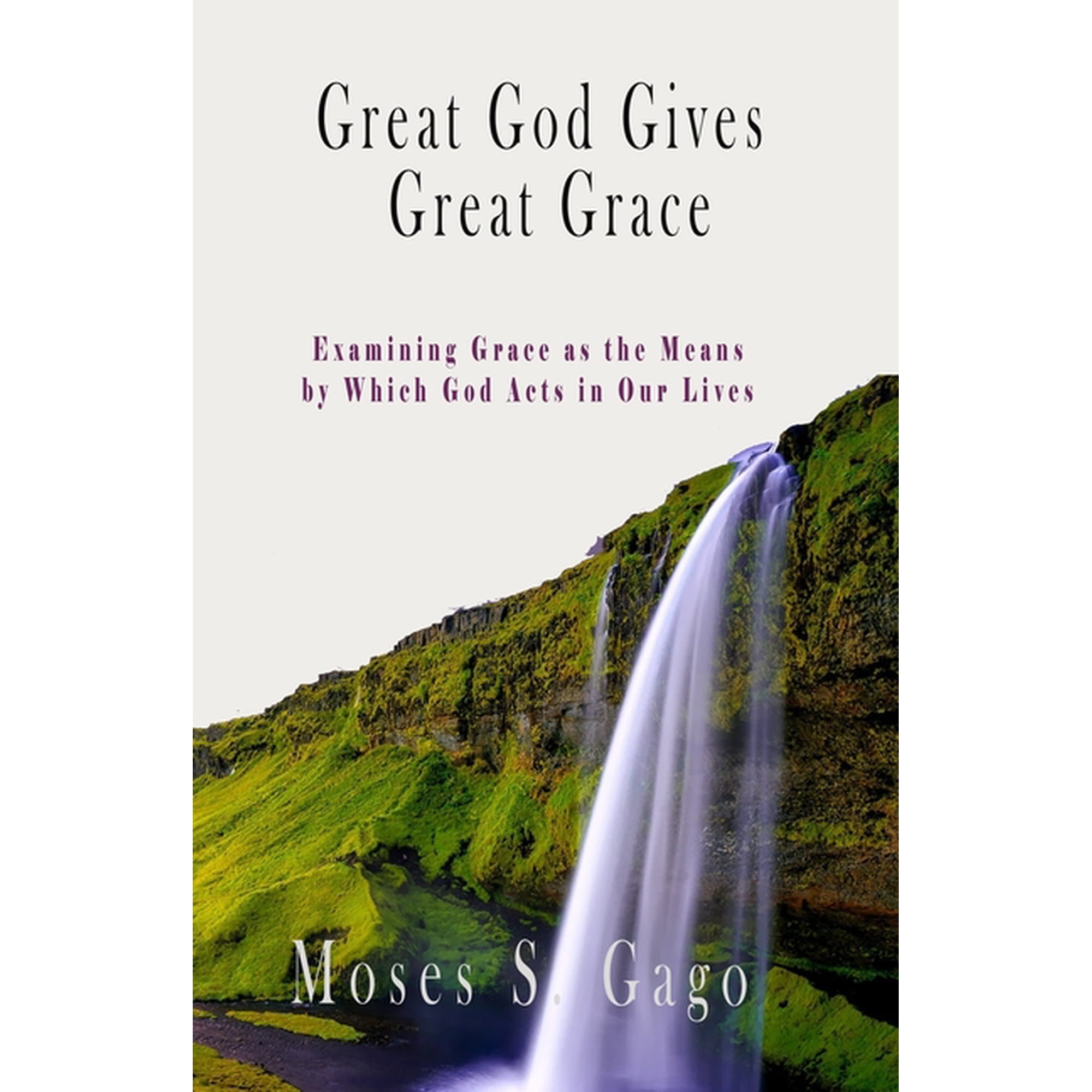 Great God Gives Great Grace: Examining Grace as the Means by which God Acts in Our Lives (Paperback)