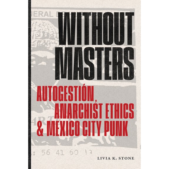Without Masters: Autogestión, Anarchist Ethics, and Mexico City Punk, (Hardcover)