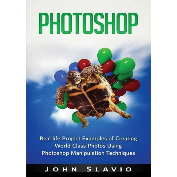 Photoshop: Real life Project Examples of Creating World Class Photos Using Photoshop Manipulation Techniques, (Paperback)