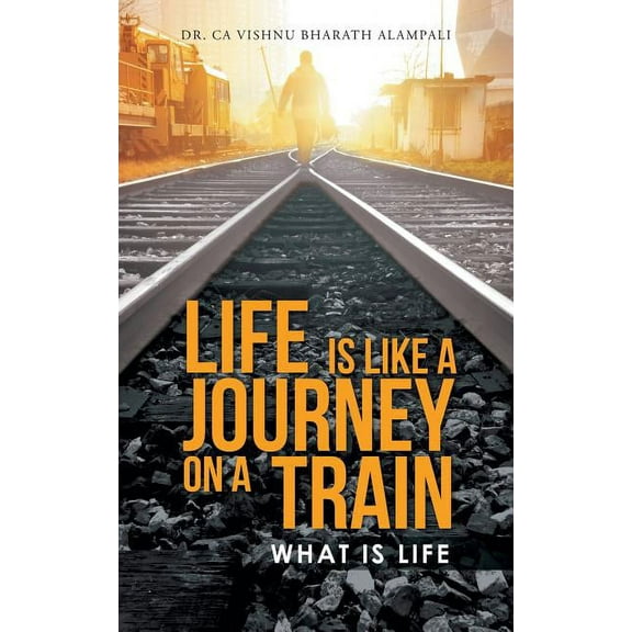 Life Is Like a Journey on a Train: What Is Life (Paperback)