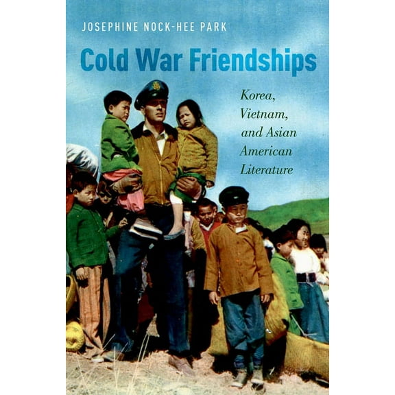 Cold War Friendships: Korea, Vietnam, and Asian American Literature, (Paperback)