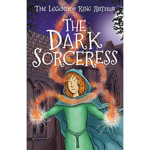 The Dark Sorceress: The Legends of King Arthur: Merlin, Magic, and Dragons