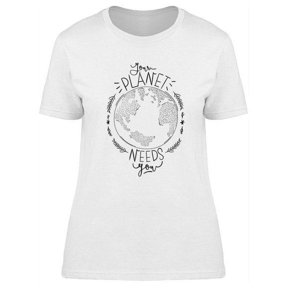 Your Planet Needs You Design  T-Shirt Women -Image by Shutterstock, Female XX-Large