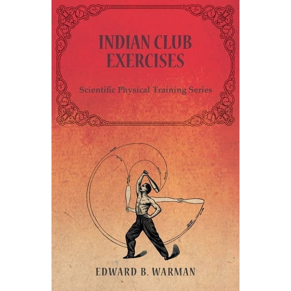 Indian Club Exercises;Scientific Physical Training Series, (Paperback)
