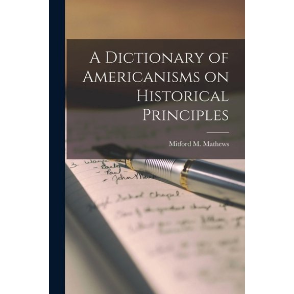 A Dictionary of Americanisms on Historical Principles, (Paperback)