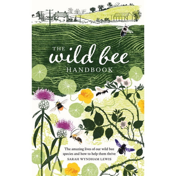 The Wild Bee Handbook: The Amazing Lives of Our Wild Species and How to Help Them Thrive, (Hardcover)