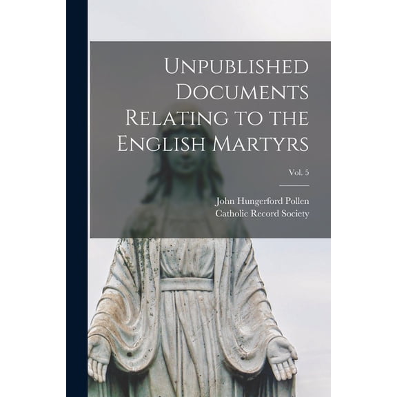 Unpublished Documents Relating to the English Martyrs; Vol. 5 (Paperback)