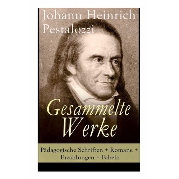 Gesammelte Werke: PÃ¤dagogische Schriften   Romane   ErzÃ¤hlungen   Fabeln: Lienhard und Gertrud   Wie Gertrud ihre Kinder, (Paperback)