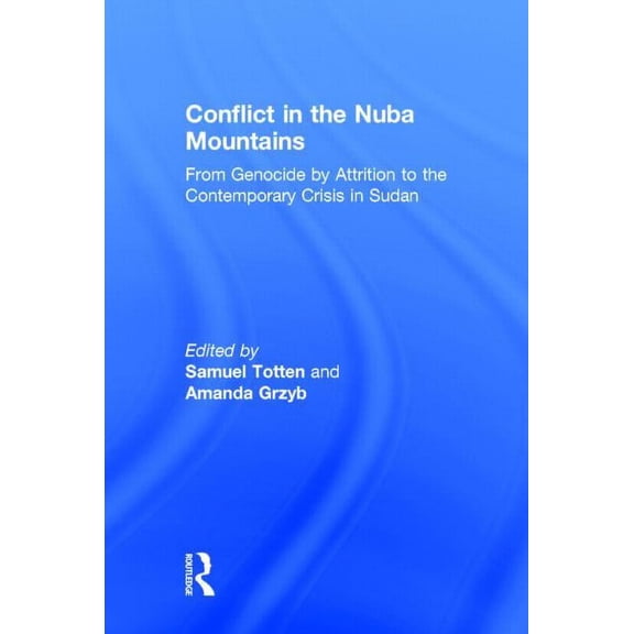 Conflict in the Nuba Mountains: From Genocide-by-Attrition to the Contemporary Crisis in Sudan, (Hardcover)
