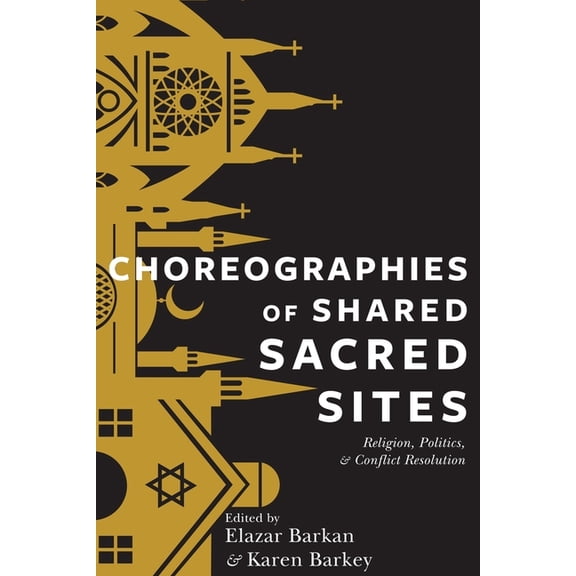 Religion, Culture, and Public Life Choreographies of Shared Sacred Sites: Religion, Politics, and Conflict Resolution, Book 22, (Hardcover)