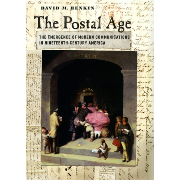The Postal Age: The Emergence of Modern Communications in Nineteenth-Century America, (Paperback)