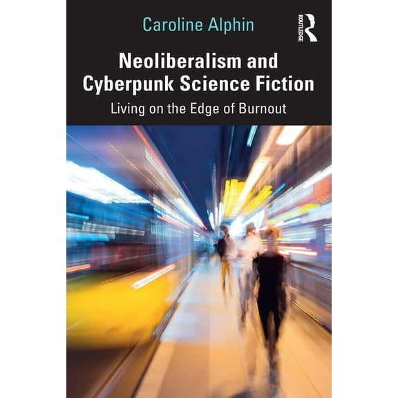 Neoliberalism and Cyberpunk Science Fiction: Living on the Edge of Burnout, (Paperback)
