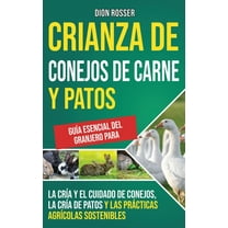 Crianza de conejos de carne y patos: Guía esencial del granjero para la cría y el cuidado de conejos, la cría de patos y, (Hardcover)