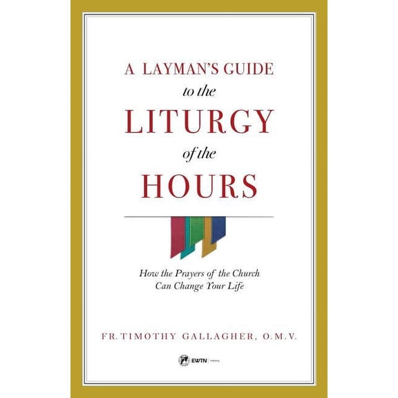 A Layman's Guide to the Liturgy of the Hours: How the Prayers of the Church Can Change Your Life, (Paperback)