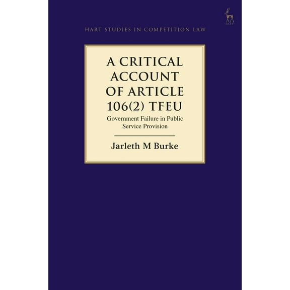 Hart Studies in Competition Law A Critical Account of Article 106(2) Tfeu: Government Failure in Public Service Provision, (Hardcover)