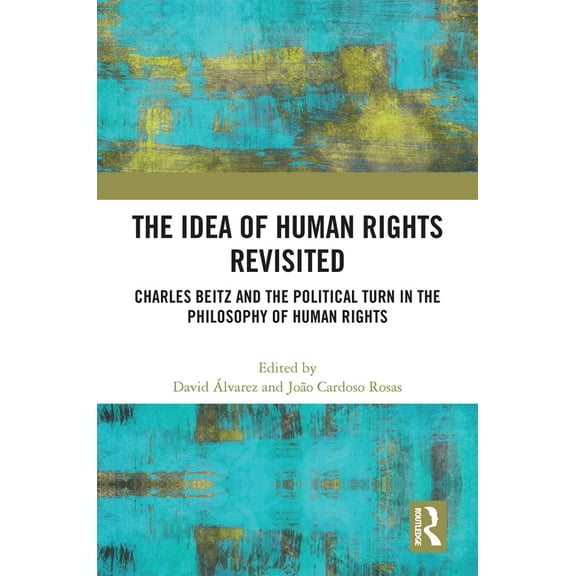 The Idea of Human Rights Revisited: Charles Beitz and the Political Turn in the Philosophy of Human Rights, (Hardcover)