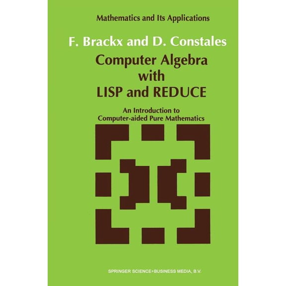 Mathematics and Its Applications Computer Algebra with LISP and Reduce: An Introduction to Computer-Aided Pure Mathematics, Book 72, (Paperback)