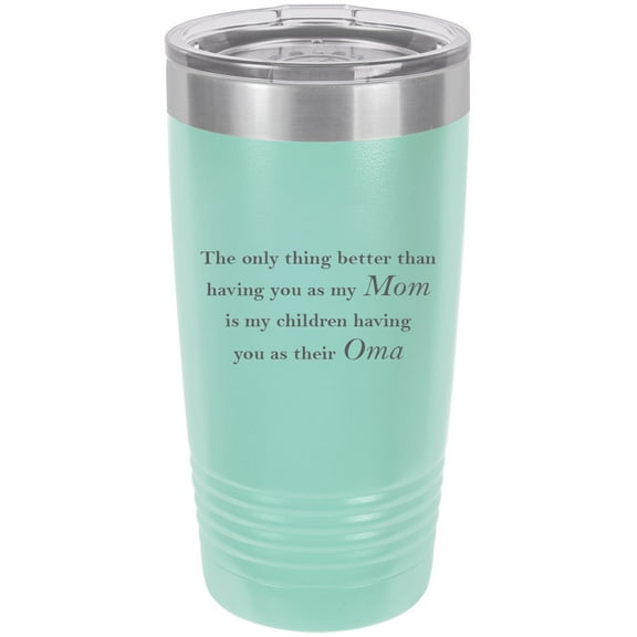 Only thing better than having you as my Mom is my children having you as their Oma - Stainless Steel Engraved Insulated Tumbler 20 Oz Travel Coffee Mug, Teal