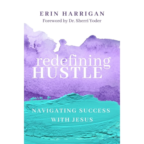 Redefining Hustle: Navigating Success with Jesus, (Paperback)