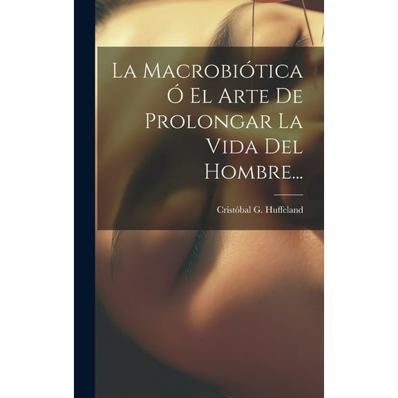 La Macrobiótica Ó El Arte De Prolongar La Vida Del Hombre... (Hardcover)