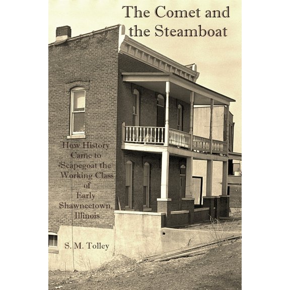 The Comet and the Steamboat: How History Came to Scapegoat the Working Class of Early Shawneetown, Illinois, (Paperback)