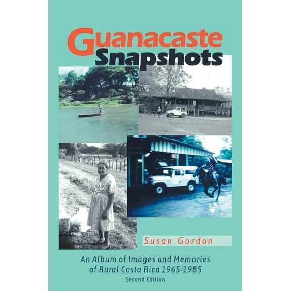 Guanacaste Snapshots: An Album of Images and Memories of Rural Costa Rica 1965-1985, (Paperback)