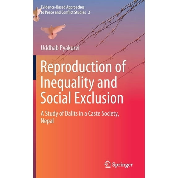 Evidence-Based Approaches to Peace and C Reproduction of Inequality and Social Exclusion: A Study of Dalits in a Caste Society, Nepal, Book 2, (Hardcover)