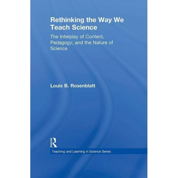 Teaching and Learning in Science Rethinking the Way We Teach Science: The Interplay of Content, Pedagogy, and the Nature of Science, (Hardcover)